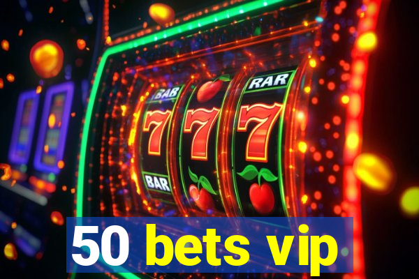 50 bets vip